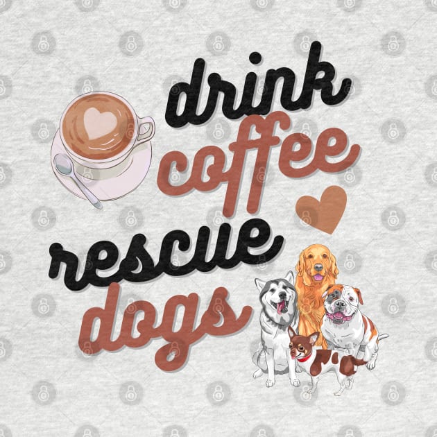Drink Coffee Rescue Dogs by Weenie Riot